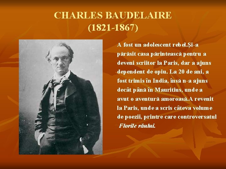 CHARLES BAUDELAIRE (1821 -1867) A fost un adolescent rebel. Şi-a părăsit casa părintească pentru