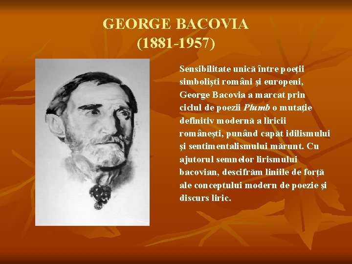 GEORGE BACOVIA (1881 -1957) Sensibilitate unică între poeţii simbolişti români şi europeni, George Bacovia