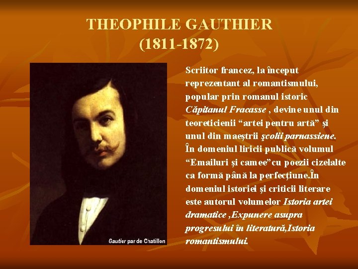 THEOPHILE GAUTHIER (1811 -1872) Scriitor francez, la început reprezentant al romantismului, popular prin romanul