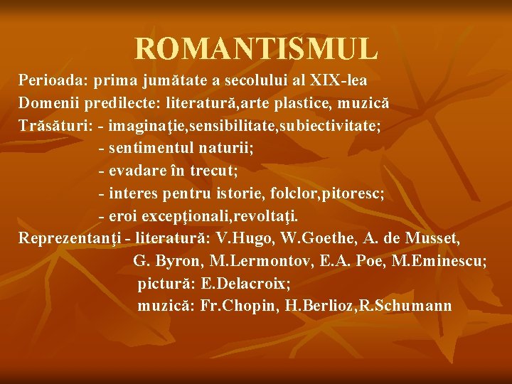ROMANTISMUL Perioada: prima jumătate a secolului al XIX-lea Domenii predilecte: literatură, arte plastice, muzică