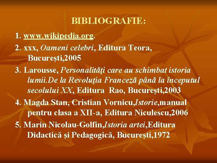 BIBLIOGRAFIE: 1. www. wikipedia. org. 2. xxx, Oameni celebri, Editura Teora, Bucureşti, 2005 3.
