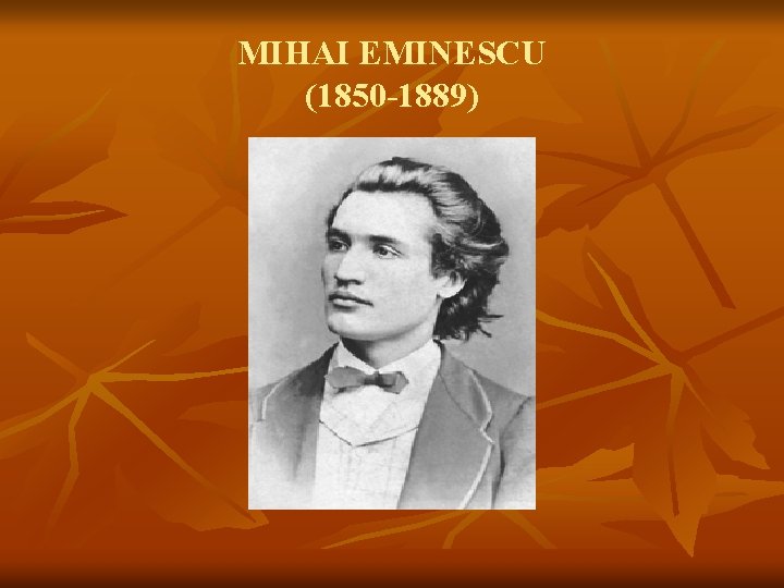 MIHAI EMINESCU (1850 -1889) 