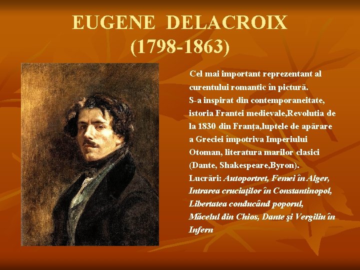 EUGENE DELACROIX (1798 -1863) Cel mai important reprezentant al curentului romantic în pictură. S-a