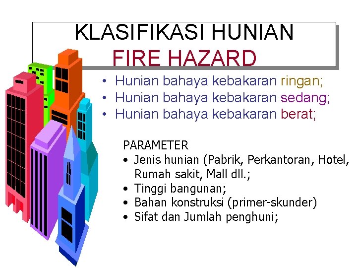 KLASIFIKASI HUNIAN FIRE HAZARD • Hunian bahaya kebakaran ringan; • Hunian bahaya kebakaran sedang;