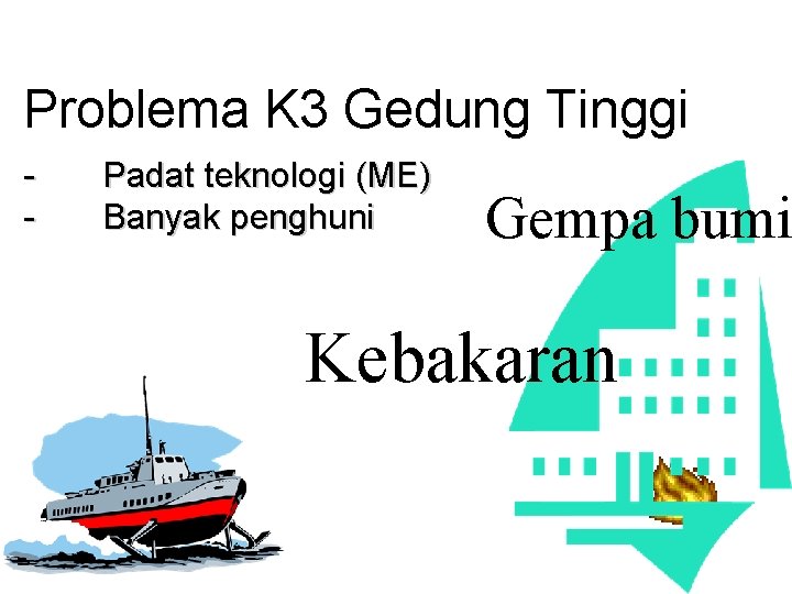 Problema K 3 Gedung Tinggi - Padat teknologi (ME) Banyak penghuni Gempa bumi Kebakaran