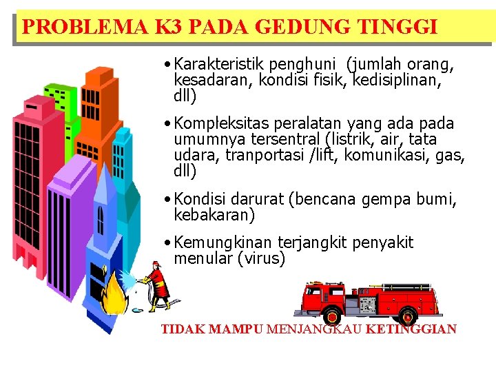 PROBLEMA K 3 PADA GEDUNG TINGGI • Karakteristik penghuni (jumlah orang, kesadaran, kondisi fisik,