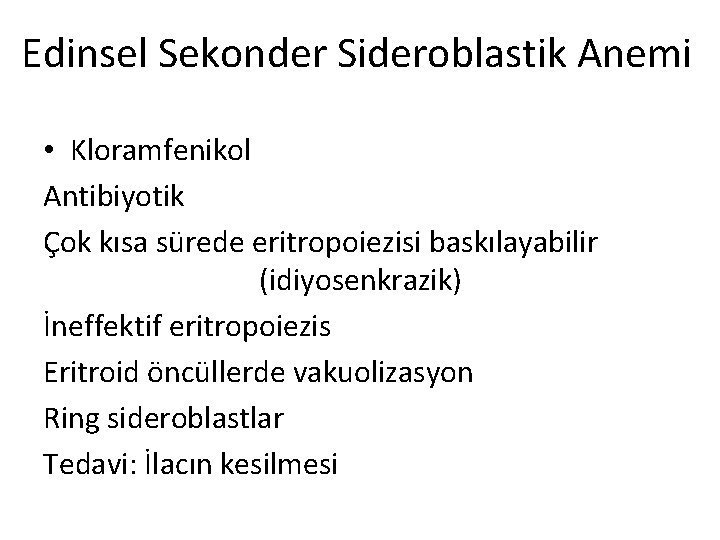 Edinsel Sekonder Sideroblastik Anemi • Kloramfenikol Antibiyotik Çok kısa sürede eritropoiezisi baskılayabilir (idiyosenkrazik) İneffektif