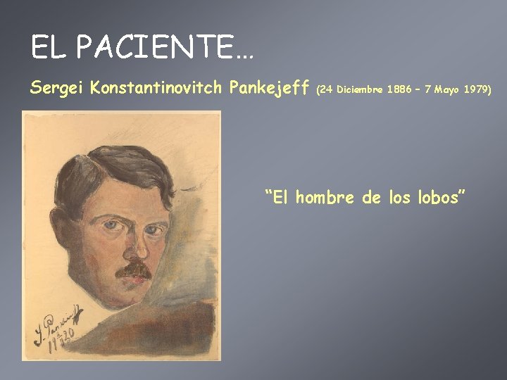 EL PACIENTE… Sergei Konstantinovitch Pankejeff (24 Diciembre 1886 – 7 Mayo 1979) “El hombre