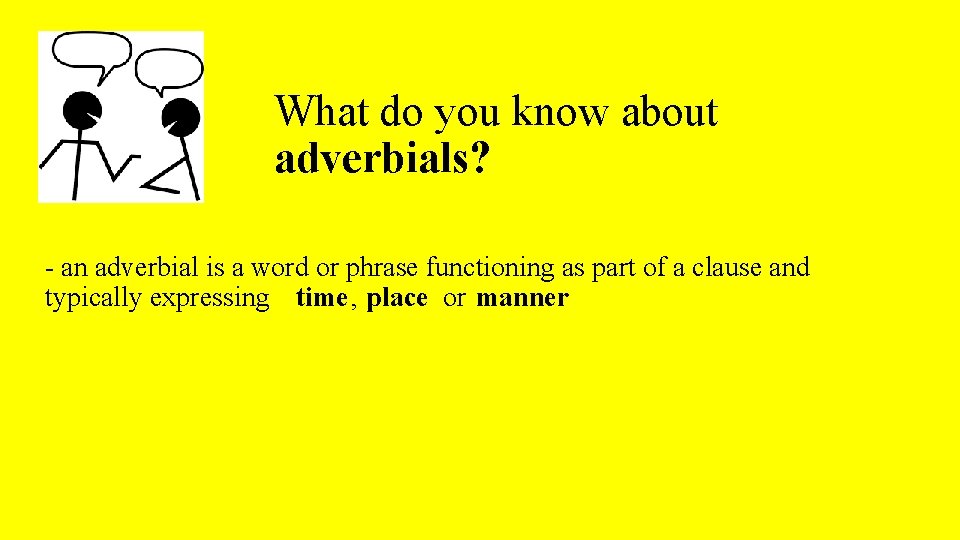 What do you know about adverbials? - an adverbial is a word or phrase