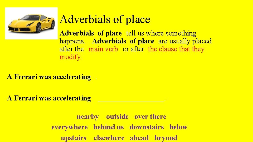 Adverbials of place tell us where something happens. Adverbials of place are usually placed