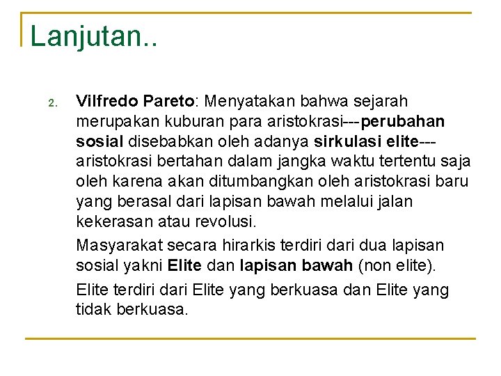 Lanjutan. . 2. Vilfredo Pareto: Menyatakan bahwa sejarah merupakan kuburan para aristokrasi---perubahan sosial disebabkan