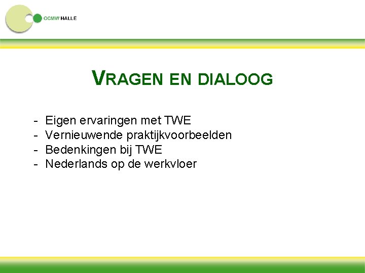 VRAGEN EN DIALOOG - Eigen ervaringen met TWE Vernieuwende praktijkvoorbeelden Bedenkingen bij TWE Nederlands