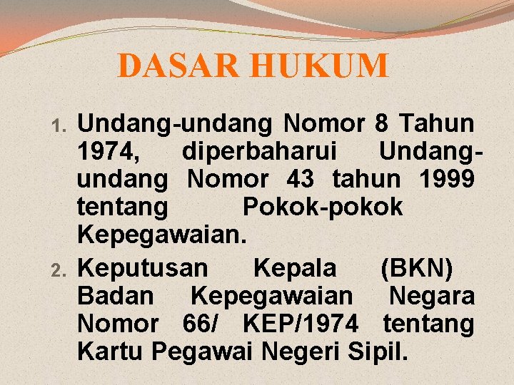 DASAR HUKUM 1. 2. Undang-undang Nomor 8 Tahun 1974, diperbaharui Undangundang Nomor 43 tahun