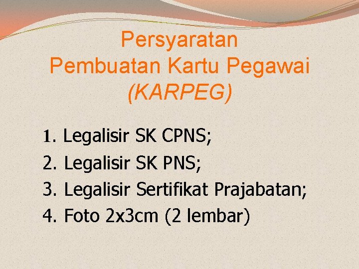 Persyaratan Pembuatan Kartu Pegawai (KARPEG) 1. Legalisir SK CPNS; 2. Legalisir SK PNS; 3.