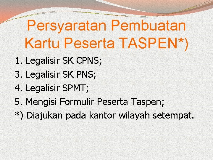 Persyaratan Pembuatan Kartu Peserta TASPEN*) 1. Legalisir SK CPNS; 3. Legalisir SK PNS; 4.