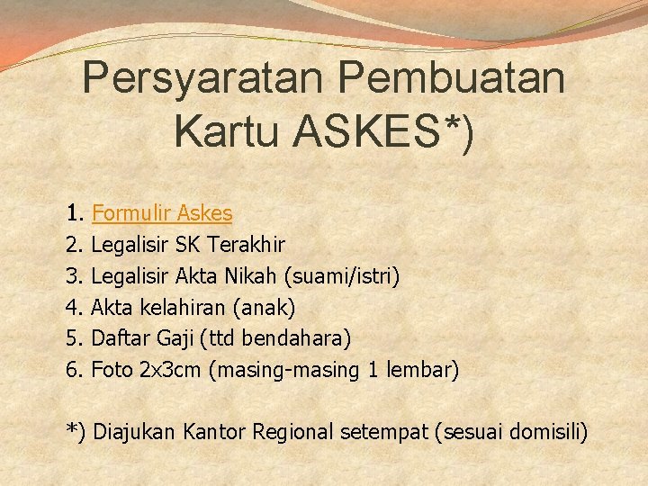 Persyaratan Pembuatan Kartu ASKES*) 1. Formulir Askes 2. 3. 4. 5. 6. Legalisir SK