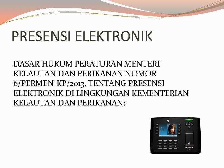 PRESENSI ELEKTRONIK DASAR HUKUM PERATURAN MENTERI KELAUTAN DAN PERIKANAN NOMOR 6/PERMEN-KP/2013, TENTANG PRESENSI ELEKTRONIK