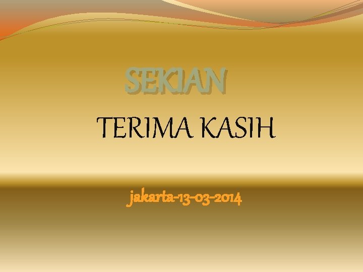 SEKIAN TERIMA KASIH jakarta-13 -03 -2014 