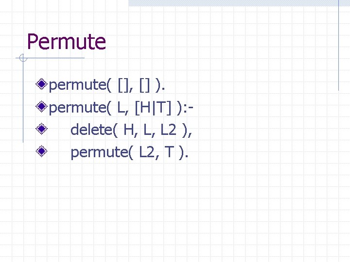 Permute permute( [], [] ). permute( L, [H|T] ): delete( H, L, L 2