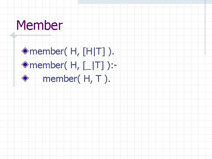 Member member( H, [H|T] ). member( H, [_|T] ): member( H, T ). 
