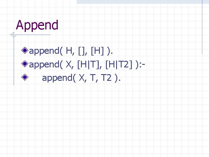 Append append( H, [], [H] ). append( X, [H|T], [H|T 2] ): append( X,