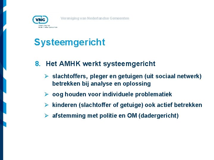 Vereniging van Nederlandse Gemeenten Systeemgericht 8. Het AMHK werkt systeemgericht Ø slachtoffers, pleger en