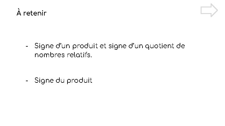 À retenir - Signe d’un produit et signe d’un quotient de nombres relatifs. -