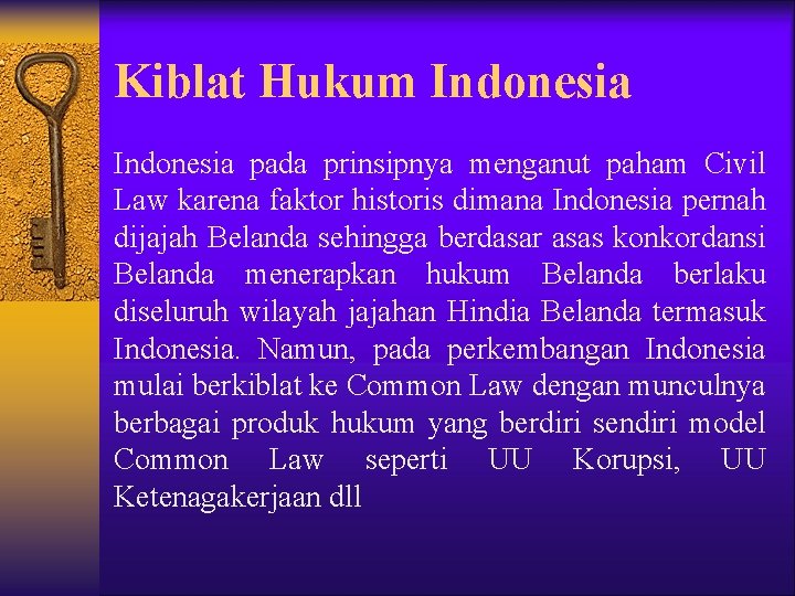 Kiblat Hukum Indonesia pada prinsipnya menganut paham Civil Law karena faktor historis dimana Indonesia