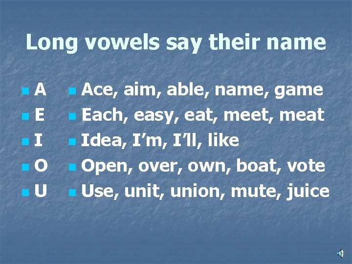 Long vowels say their name A n. E n. I n. O n. U