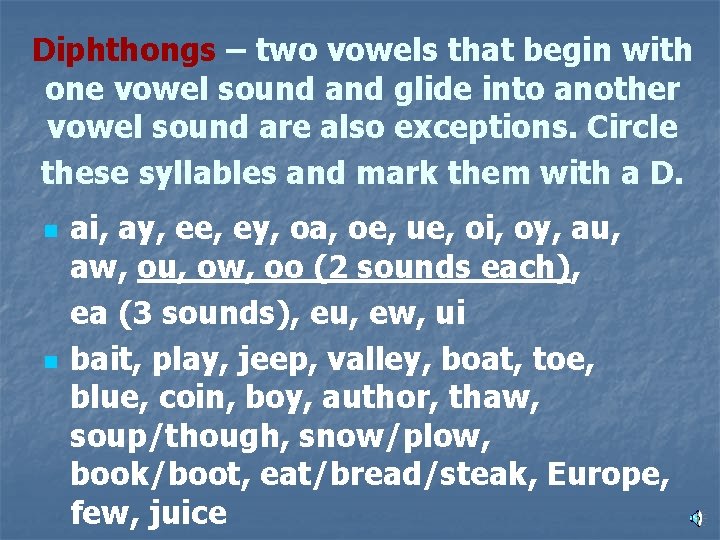Diphthongs – two vowels that begin with one vowel sound and glide into another