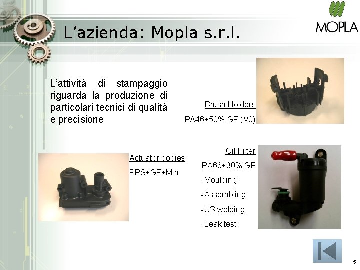 L’azienda: Mopla s. r. l. L’attività di stampaggio riguarda la produzione di particolari tecnici