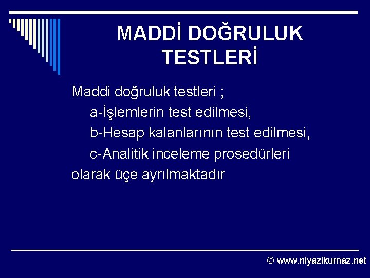 MADDİ DOĞRULUK TESTLERİ Maddi doğruluk testleri ; a İşlemlerin test edilmesi, b Hesap kalanlarının