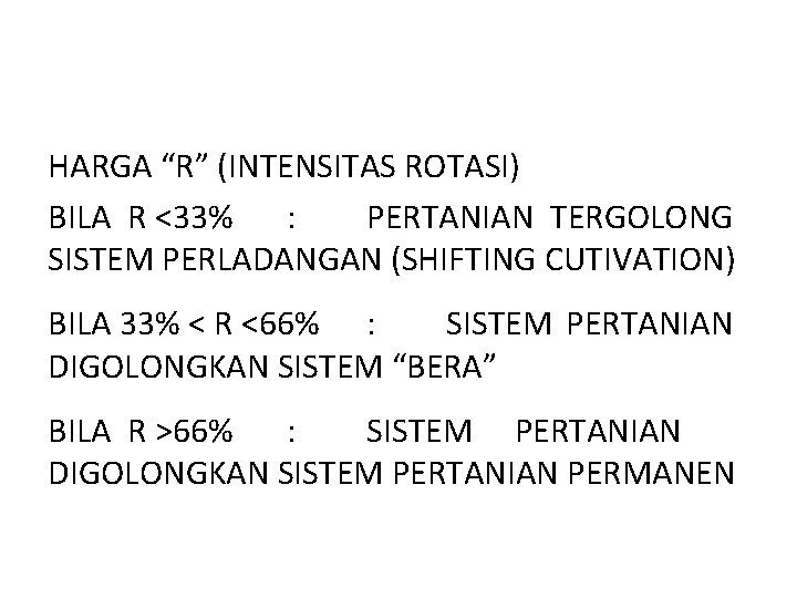 HARGA “R” (INTENSITAS ROTASI) BILA R <33% : PERTANIAN TERGOLONG SISTEM PERLADANGAN (SHIFTING CUTIVATION) HARGA “R” (INTENSITAS ROTASI) BILA R <33% : PERTANIAN TERGOLONG SISTEM PERLADANGAN (SHIFTING CUTIVATION)