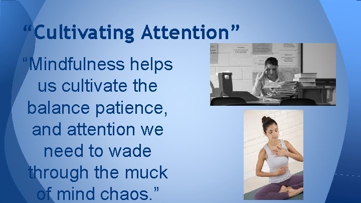 “Cultivating Attention” “Mindfulness helps us cultivate the balance patience, and attention we need to