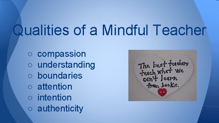 Qualities of a Mindful Teacher ○ ○ ○ compassion understanding boundaries attention intention authenticity