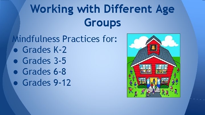 Working with Different Age Groups Mindfulness Practices for: ● Grades K-2 ● Grades 3