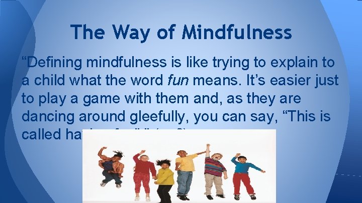 The Way of Mindfulness “Defining mindfulness is like trying to explain to a child