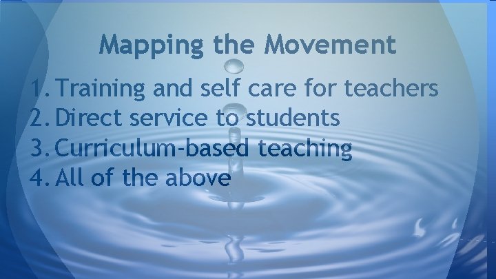 Mapping the Movement 1. Training and self care for teachers 2. Direct service to