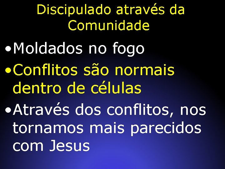 Discipulado através da Comunidade • Moldados no fogo • Conflitos são normais dentro de