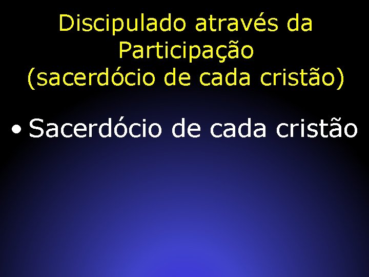 Discipulado através da Participação (sacerdócio de cada cristão) • Sacerdócio de cada cristão 