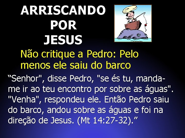 ARRISCANDO POR JESUS Não critique a Pedro: Pelo menos ele saiu do barco “Senhor",