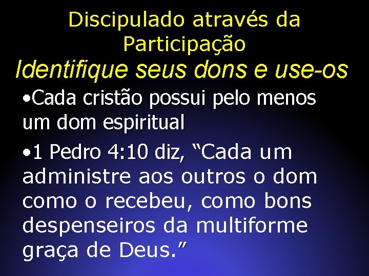 Discipulado através da Participação Identifique seus dons e use-os • Cada cristão possui pelo