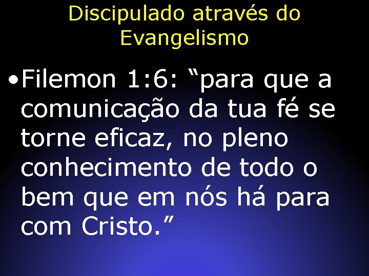 Discipulado através do Evangelismo • Filemon 1: 6: “para que a comunicação da tua