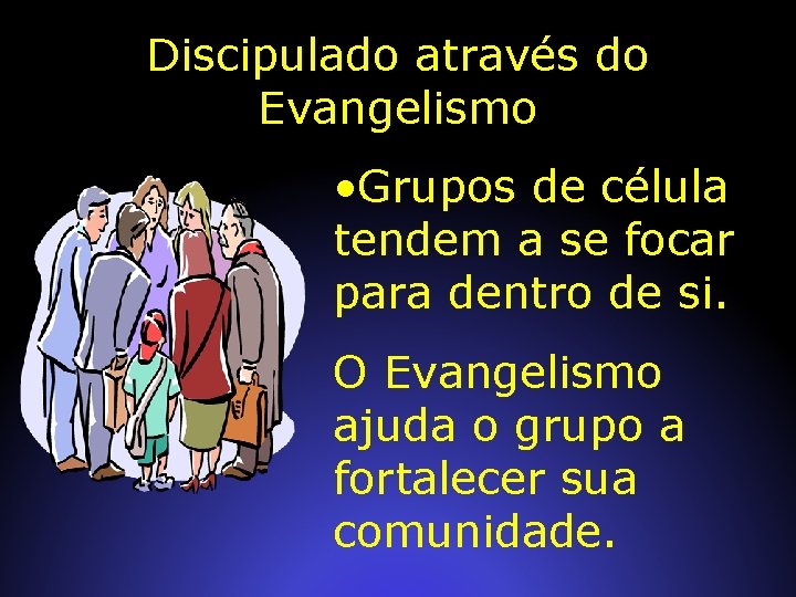 Discipulado através do Evangelismo • Grupos de célula tendem a se focar para dentro