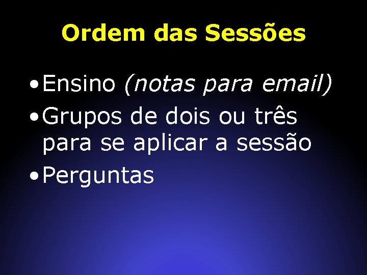 Ordem das Sessões • Ensino (notas para email) • Grupos de dois ou três