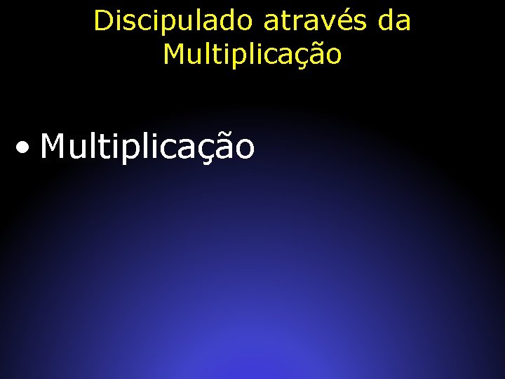Discipulado através da Multiplicação • Multiplicação 