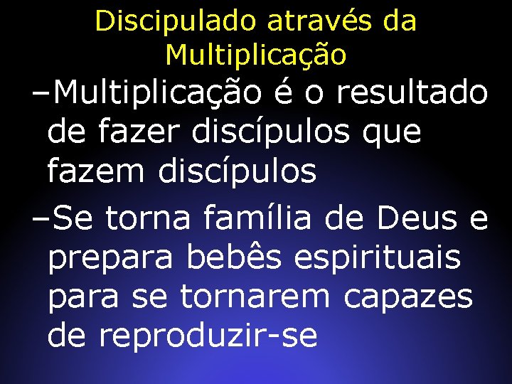 Discipulado através da Multiplicação –Multiplicação é o resultado de fazer discípulos que fazem discípulos