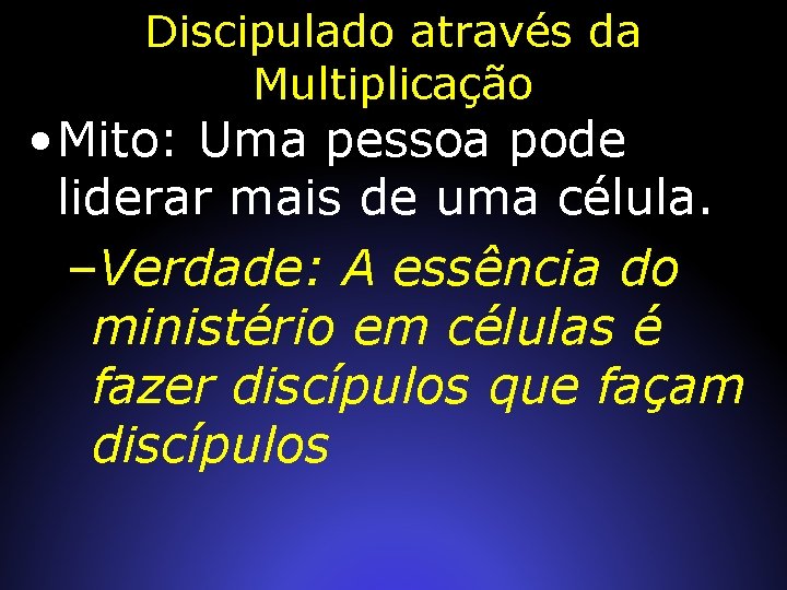 Discipulado através da Multiplicação • Mito: Uma pessoa pode liderar mais de uma célula.