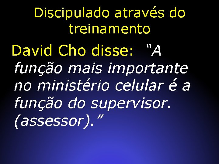 Discipulado através do treinamento David Cho disse: “A função mais importante no ministério celular