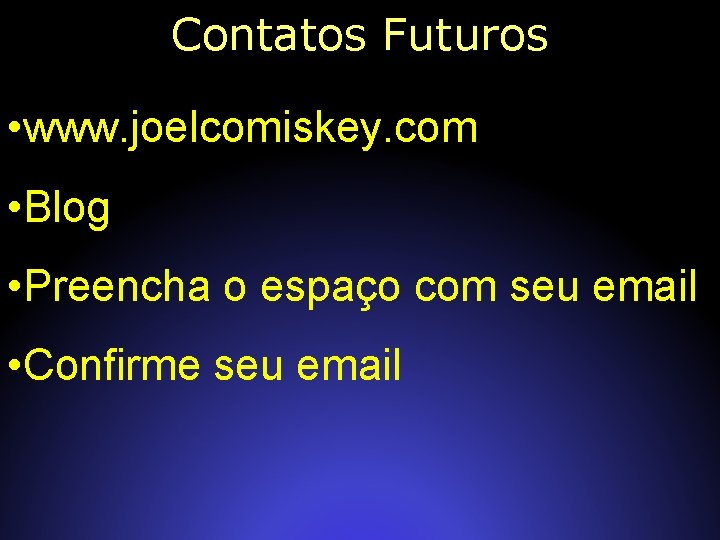 Contatos Futuros • www. joelcomiskey. com • Blog • Preencha o espaço com seu